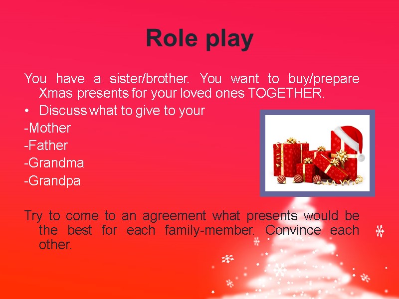 Role play You have a sister/brother. You want to buy/prepare Xmas presents for your